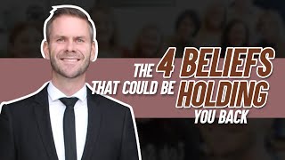 The 4 Beliefs that could be Holding You Back