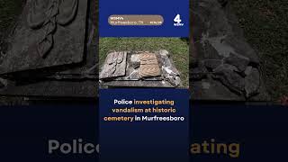 Police investigating vandalism at historic Murfreesboro cemetery
