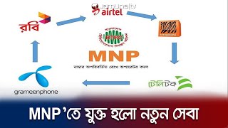 MNP'তে যুক্ত হচ্ছে নতুন মাত্রা; বাড়লো গ্রাহকদের সেবা প্রাপ্তির পরিধি | MNP Facility