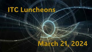 ITC Luncheons: 12:30pm-1:30pm March 21, 2024