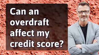 Can an overdraft affect my credit score?