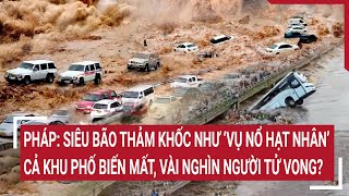 Pháp: Siêu bão thảm khốc như “vụ nổ hạt nhân” cả khu phố biến mất, vài nghìn người tử vong?