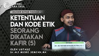 8. Ketentuan Dan Kode Etik Seseorang Dikatakan Kafir Bagian #5 - Ustadz DR Ali Musri Semjan Putra MA