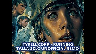 Tyrell Corp - Running (Talla 2XLC Unofficial Remix)