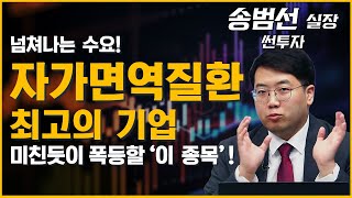 자가면역질환 최고의 기업은? 넘쳐나는 글로벌 수요, 압도적 기술력의 바이오 기업 '이 종목' 미친듯이 상승한다! (ft. 송범선 실장)