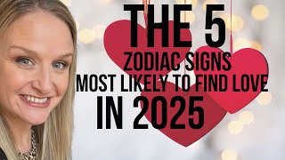 💕5 Zodiac Signs Most Likely to Find Love in 2025💕