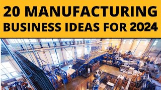 20 Manufacturing Business Ideas for Starting a Business in 2024