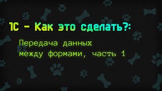 1С - как это сделать? | Передача данных между формами, часть 1 | Lapki106