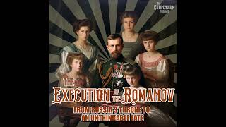 The Execution of the Romanovs: From Russia's Throne to an Unthinkable Fate