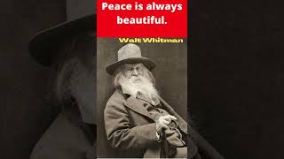 Walt Whitman: Peace is always beautiful.