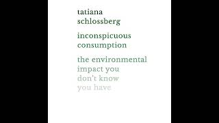 Inconspicuous Consumption: The Environmental Impact You Don't Know You Have by Tatiana Schlossberg
