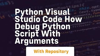 Python visual studio code how debug python script with arguments