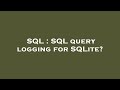 SQL : SQL query logging for SQLite?