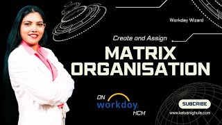 How to Create and Assign Matrix Organizations in Workday HCM?
