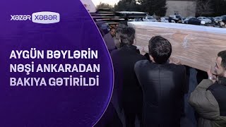 Aygün Bəylərin nəşi Ankaradan Bakıya gətirildi