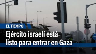 35 batallones del ejército israelí, listos para entrar en Gaza | El Tiempo