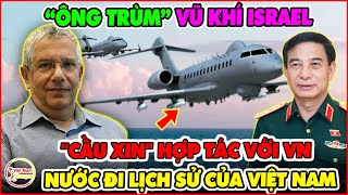 LẠ LÙNG KHÓ TIN! Ông Trùm Vũ Khí Israel Chỉ Muốn Hợp Tác Với VN Sản Xuất Vũ Khí Hàng Loạt