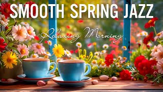 Smooth Morning Spring Jazz☕Lightly Relaxing Coffee Jazz Music & Happy Bossa Nova Piano for Uplifting