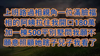 上班路過相親角一位滿臉福相的阿姨拉住我開口180萬加一棟500平別墅問我願不願意照顧她瞎子兒子我看了