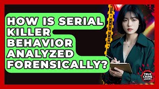 How Is Serial Killer Behavior Analyzed Forensically? - True Crime Lovers