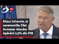 Klaus Iohannis, la ceremoniile Zilei Armatei: Alocăm Apărării 2,5% din PIB