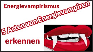 5 Arten von Energievampiren |  Energievampirismus erkennen mit 5 konkreten Beispielen