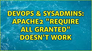 DevOps & SysAdmins: Apache2 "Require all granted" doesn't work (5 Solutions!!)