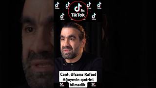 CANLI ƏFSANƏ RAFAEL AĞAYEVİN QƏDRİNİ BİLMƏDİK