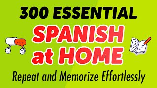 300 Essential Spanish at Home: Repeat and Memorize Effortlessly