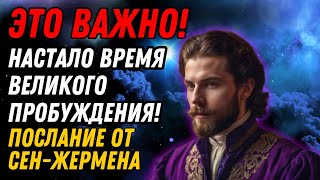 ЭТО ВАЖНО! НАСТАЛО ВРЕМЯ ВЕЛИКОГО ПРОБУЖДЕНИЯ! ПОСЛАНИЕ ОТ СЕН ЖЕРМЕНА