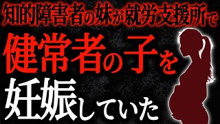 【2chヒトコワ】知的障害者の妹が就労支援所で健常者の子を妊娠していた【人怖スレ】