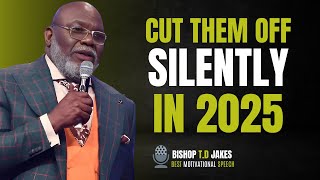 Bishop T.D. Jakes | CUT THEM OFF SILENTLY IN 2025..! | T.D. Jakes Powerful Speech