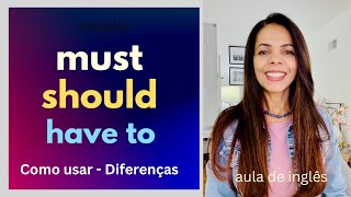 MUST, SHOULD, HAVE TO - Quando usar / Diferenças -  Aula de inglês