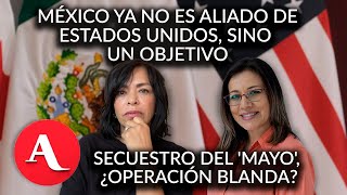 México es un objetivo de Estados Unidos, ya no su aliado: Anabel Hernández y María Idalia Gómez