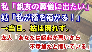 【修羅場】私「親友の葬儀に出たい」姑「私が孫を預かる！」→当日、姑は現れず。友人「あなたは縁起が悪いから、不参加だと聞いている」