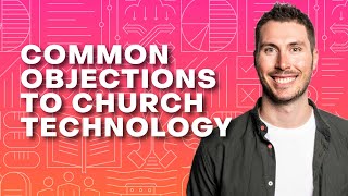 Overcoming Common Objections to Church Technology