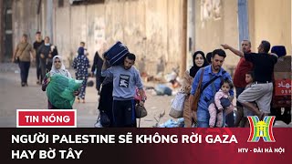 Người Palestine sẽ không rời Gaza hay Bờ Tây | Tin thế giới