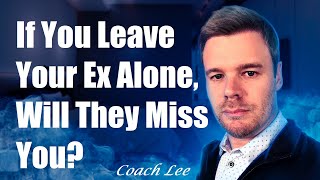 If I Leave My Ex Alone, Will They Miss Me?