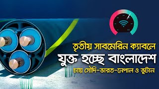 এবার তৃতীয় সাবমেরিন ক্যাবলে বাংলাদেশ !! সৌদি, ভারত, নেপাল ও ভূটান ব্যান্ডউইথ চায় বাংলাদেশের কাছে।