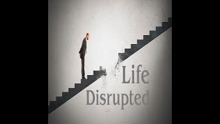 Life Disrupted