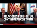 🔴🔵Relaciones Perú - EE. UU. continuarán tras victoria de Trump: 