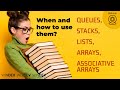 Queues, Stacks, Lists, Arrays, Associative Arrays: When and how to use them?