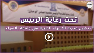 تحت رعاية الرئيس .. تدشين مدينة الاسراء الطبية في جامعة الاسراء