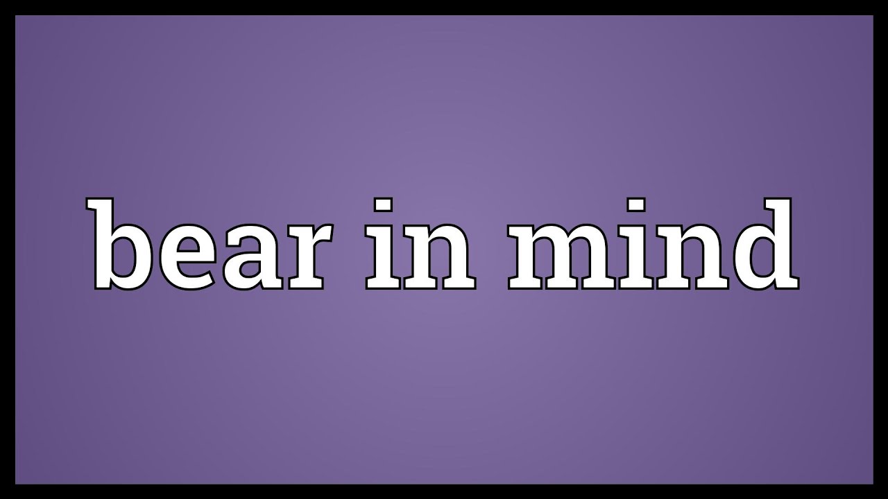 Bear in mind Meaning