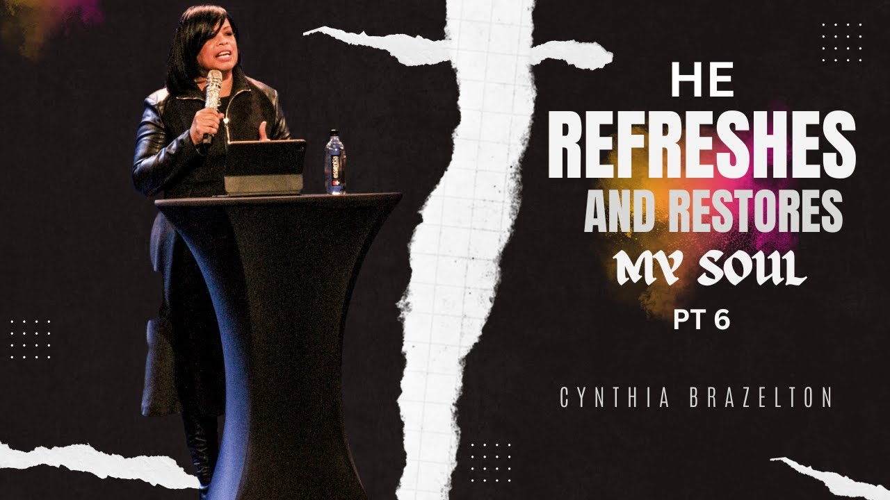 He Refreshes And Restores My Soul Pt6 | Cynthia Brazelton - YouTube