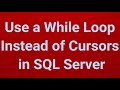 Use a While Loop Instead of Cursors in SQL | Part 22