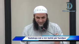 Sadakaja me e mire eshte sadakaja per familjen. Ligjerues Sadullah Bajrami