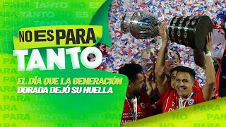 ⚪🟢 NUEVE AÑOS DE LA MÁXIMA ÉPICA: CHILE CAMPEÓN DE AMÉRICA | No es para tanto - capítulo 80