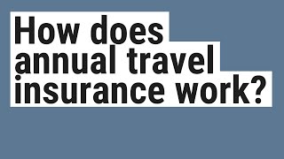 How does annual travel insurance work?