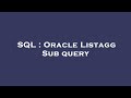 SQL : Oracle Listagg Sub query